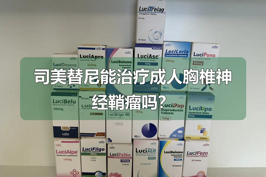司美替尼能治疗成人胸椎神经鞘瘤吗？