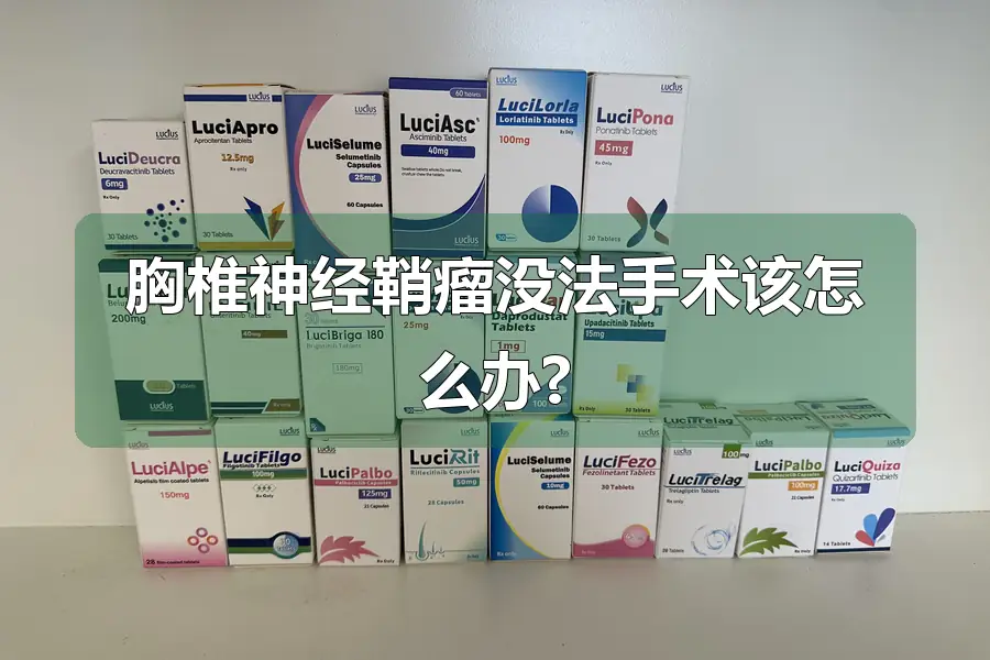 胸椎神经鞘瘤没法手术该怎么办?